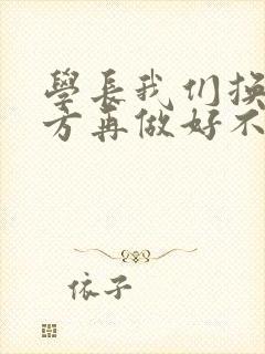 学长我们换个地方再做好不好