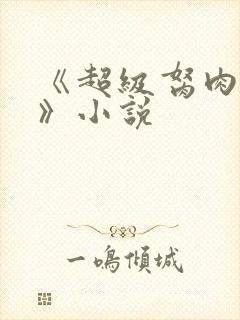 《超级胬肉系统》小说