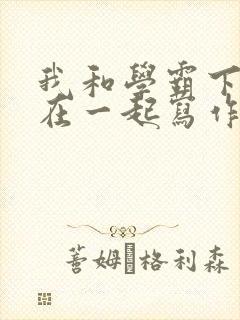 我和学霸下面连在一起写作业小说