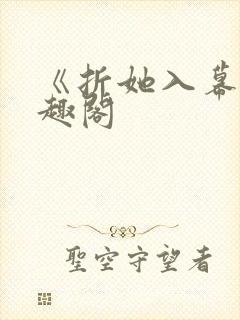 《折她入幕》笔趣阁