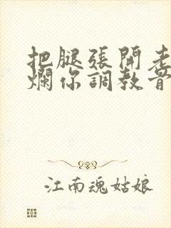 把腿张开老子臊烂你调教骨科男男
