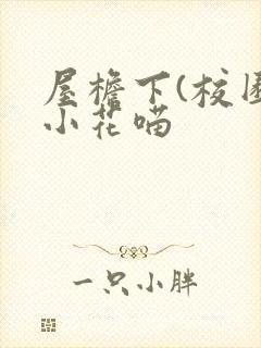屋檐下(校园)小花喵
