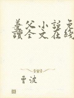 养父小说免费阅读全文在线阅笔趣无弹窗
