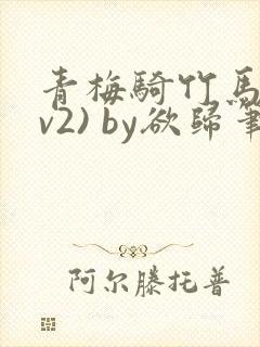 青梅骑竹马(1v2) by欲归笔趣阁封面