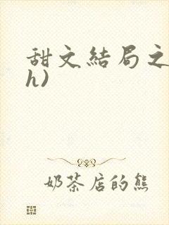 甜文结局之后(h)