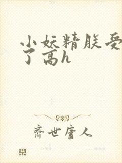 小妖精朕受不了了高h