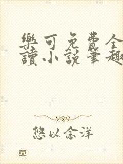 乐可免费全文阅读小说笔趣阁