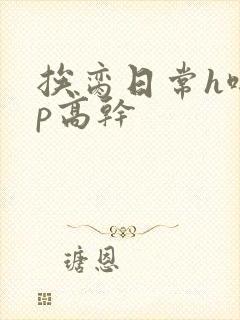 挨脔日常h啪np高干封面