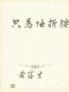 只为他折腰