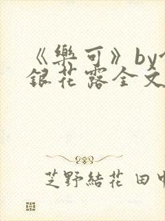 《乐可》by金银花露全文免费阅读封面