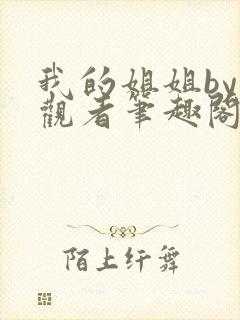 我的姐姐by旁观者笔趣阁免费阅读全文无弹窗