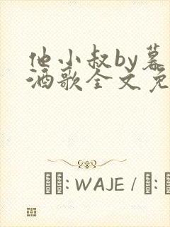 他小叔by暮色酒歌全文免费阅读