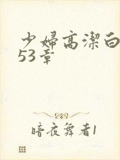 少妇高洁白义第53章