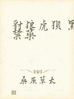 豺狼虎狈 黑色禁药