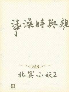 洗澡时与亲女伦了封面