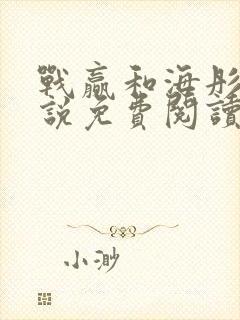 战赢和海彤的小说免费阅读无弹窗