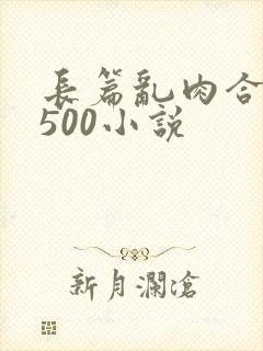 长篇乱肉合集乱500小说
