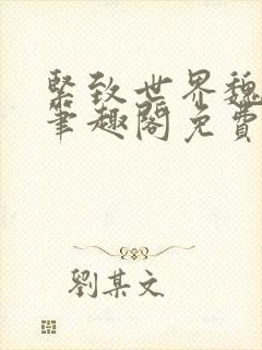 紧致世界魏承泽笔趣阁免费阅读