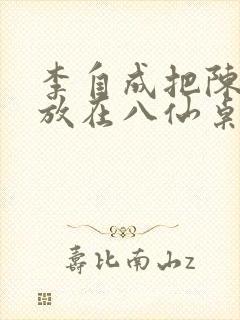 李自成把陈圆圆放在八仙桌前