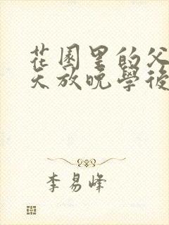 花园里的父爱有天放晚学后