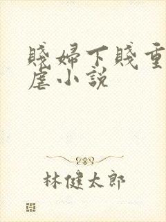 贱妇下贱重口玩虐小说