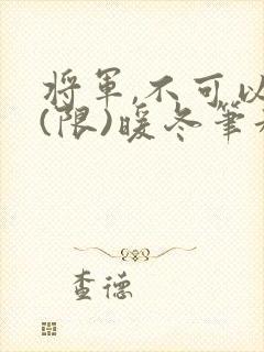 将军,不可以!(限)暖冬笔趣阁免费阅读