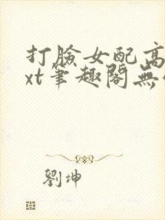 打脸女配高攀txt笔趣阁无弹窗