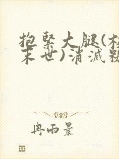 抱紧大腿(校园末世)消灭糖果小说