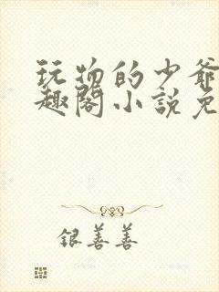 玩物的少爷们笔趣阁小说免费阅读