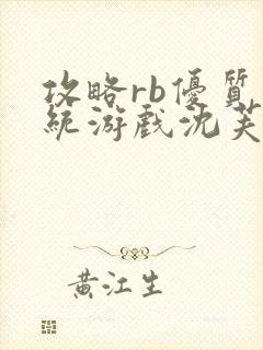 攻略rb优质系统游戏沈芙原文