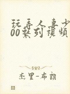 玩弄人妻少妇500系列视频