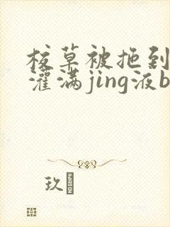 校草被拖到公厕灌满jing液bl