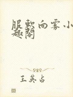 服软向雾小说笔趣阁