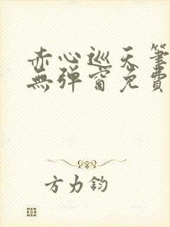 赤心巡天笔趣阁无弹窗免费的