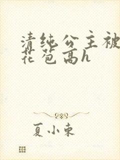 清纯公主被迫开花苞高h