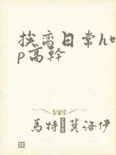 挨脔日常h啪np高干