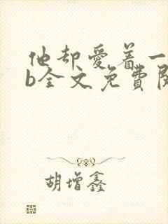 他却爱着一个sb全文免费阅读
