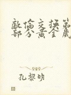 敌伦交换第10部分黄金岁月