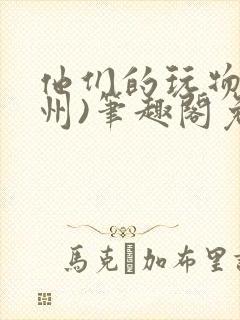 他们的玩物(裴州)笔趣阁免费阅读
