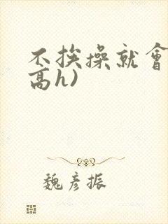 不挨操就会死(高h)