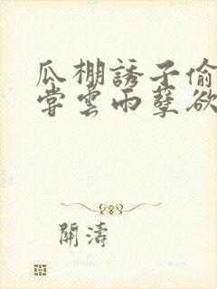 瓜棚诱子偷伦初尝云雨孽欲情缘