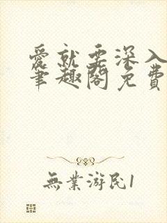 爱就要深入浅出笔趣阁免费阅读