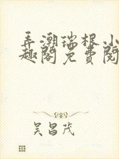 弄潮瑞根小说笔趣阁免费阅读