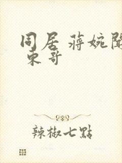 同居 蒋婉闻烬 东哥
