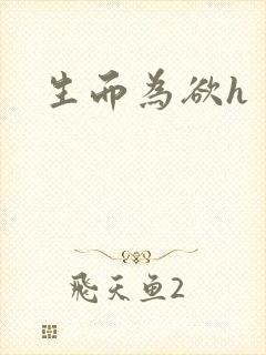 生而为欲h