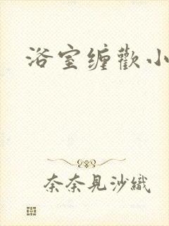 浴室缠欢小说