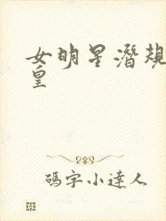 女明星潜规则之皇