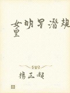 女明星潜规则之皇