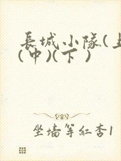 长城小队(上)(中)(下 )