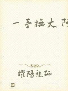 一手抚大 阿司